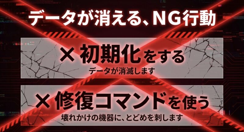 初期化をしてデータを消滅させたり、修復コマンドを使って壊れかけの機器にとどめを刺したりするNG行動の警告。