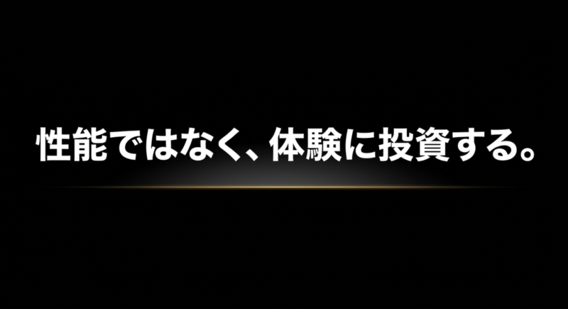 性能ではなく、体験に投資する。